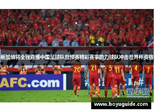 新加坡将全程直播中国足球队世预赛精彩赛事助力球队冲击世界杯资格