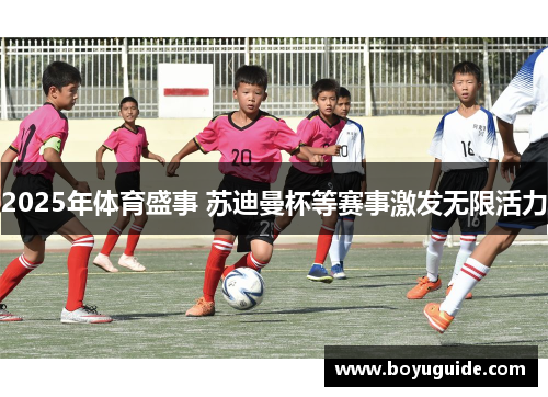 2025年体育盛事 苏迪曼杯等赛事激发无限活力