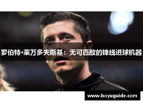 罗伯特·莱万多夫斯基：无可匹敌的锋线进球机器