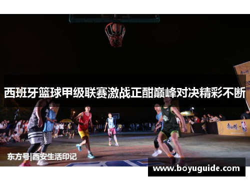 西班牙篮球甲级联赛激战正酣巅峰对决精彩不断