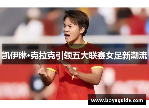 凯伊琳·克拉克引领五大联赛女足新潮流