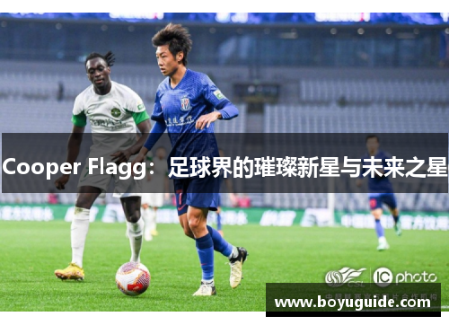 Cooper Flagg：足球界的璀璨新星与未来之星